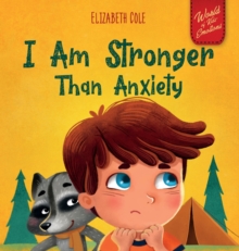 I Am Stronger Than Anxiety : Children's Book about Overcoming Worries, Stress and Fear (World of Kids Emotions)