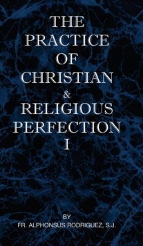 The Practice of Christian and Religious Perfection Vol I