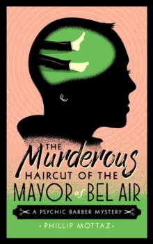 The Murderous Haircut of the Mayor of Bel Air : A Psychic Barber Mystery