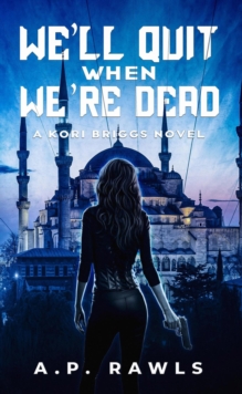 We'll Quit When We're Dead : A Kori Briggs Novel