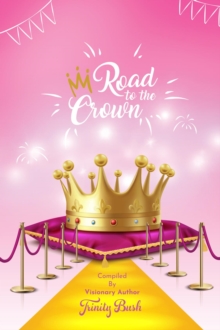 Road To The Crown : A Journey of Self-Love and Self-Confidence Through Pageantry