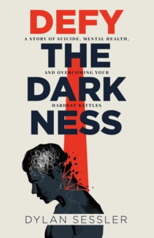 Defy the Darkness : A Story of Suicide, Mental Health, and Overcoming Your Hardest Battles