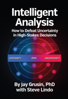 Intelligent Analysis : How to Defeat Uncertainty in High-Stakes Decisions