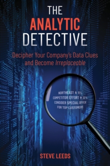 Analytic Detective: Decipher Your Company's Data Clues and Become Irreplaceable