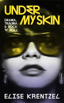 Under My Skin : Drama, Trauma & Rock 'n' Roll