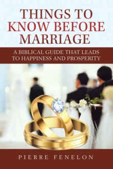 Things to know before Marriage : A Biblical guide that leads to happiness and prosperity