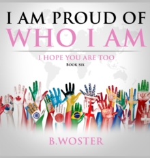 I Am Proud of Who I Am : I hope you are too (Book Six)