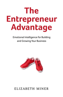 The Entrepreneur Advantage : Emotional Intelligence for Building and Growing Your Business