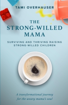 The Strong-Willed Mama : Surviving and Thriving Raising Strong-Willed Children