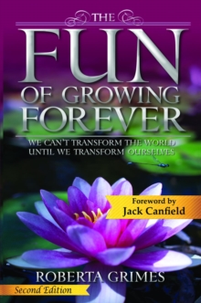 The Fun of Growing Forever : We Can't Transform the World Until We Transform Ourselves