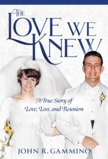 The Love We Knew : A True Story of Love, Loss, and Reunion