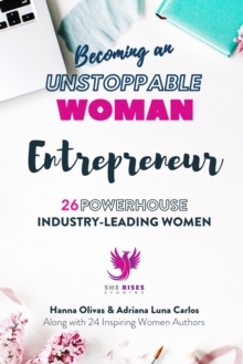 Becoming an UNSTOPPABLE WOMAN Entrepreneur : 26 Powerhouse Industry - Leading Women