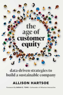 The Age of Customer Equity : Data-Driven Strategies to Build a Sustainable Company