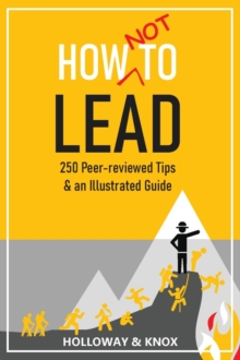 How Not to Lead : 250 Peer-reviewed Tips