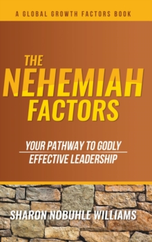 The Nehemiah Factors : Your Pathway To Godly, Effective Leadership