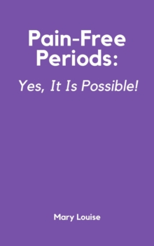 Pain-Free Periods : Yes, It Is Possible!