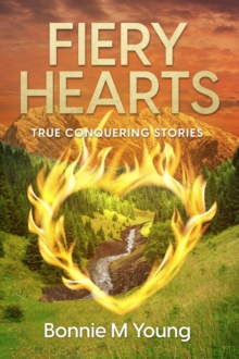 Fiery Hearts : True Conquering Stories