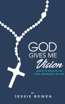 God Gives Me Vision: Learn to Receive the True Abundance of God : Learn to Accept