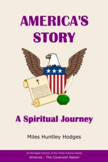 America's Story - A Spiritual Journey : An Abridged Version of the Three-Volume Series America - The Covenant Nation