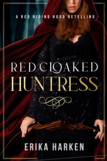 Red Cloaked Huntress : A Red Riding Hood Retelling