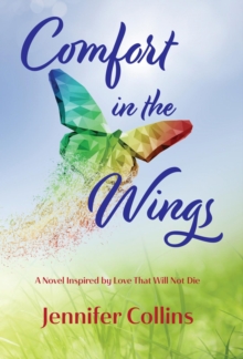 Comfort in the Wings : A Novel Inspired by Love That Will Not Die