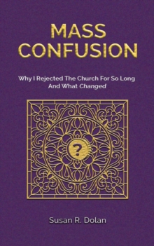 Mass Confusion : Why I Rejected The Church For So Long And What Changed