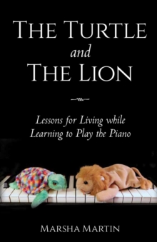 The Turtle and The Lion : Lessons for Living while Learning to Play the Piano