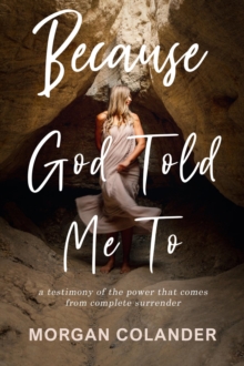 Because God Told Me To : a testimony of the power that comes from complete surrender