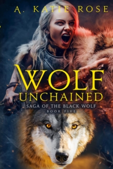 Wolf Unchained : Saga Of The Black Wolf, #5