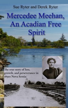 Mercedee Meehan, an Acadian Free Spirit : The true story of loss, growth, and perseverance in 1890s Nova Scotia