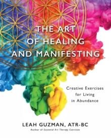 The Art of Healing and Manifesting : Creative Exercises for Living in Abundance