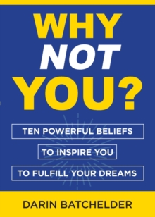 Why Not You? : Ten Powerful Beliefs to Inspire You to Fulfill Your Dreams