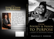 From Poverty & Prison to Purpose : A Journey of Discovering Freedom