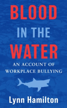 Blood In The Water : An Account of Workplace Bullying