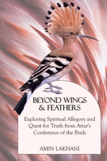 BEYOND WINGS & FEATHERS : Exploring Spiritual Allegory and Quest for Truth from Attar's Conference of the Birds