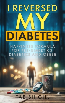 I Reversed My Diabetes : HAPPINESS Formula for Pre-Diabetics, Diabetics and Obese