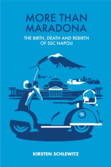 More than Maradona : The Birth, Death and Rebirth of SSC Napoli