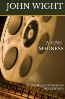 A FINE MADNESS : TALES OF A SCOTSMAN IN HOLLYWOOD