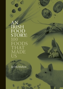 An Irish Food Story : 100 Foods That Made Us