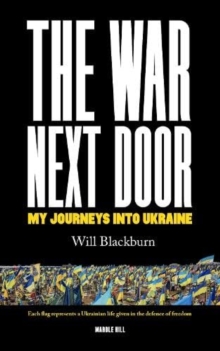 THE WAR NEXT DOOR : My Journeys Into Ukraine