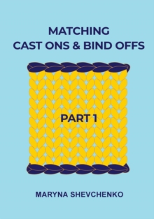 Matching Cast Ons and Bind Offs, Part 1 : Six Pairs of Methods that Form Identical Cast On and Bind Off Edges on Projects Knitted Flat and in the Round