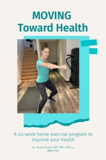 MOVING  Toward Health : A six week home exercise program to improve your health