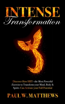 Intense Transformation: Discover How HIIT-the Most Powerful Exercise to Transform Your Mind, Body, & Spirit-Can Activate Your Full Potential