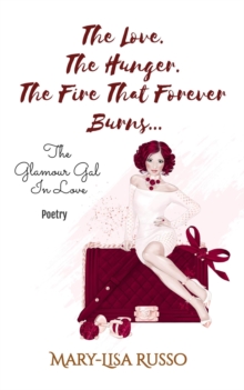 Love. The Hunger. The Fire That Forever Burns... The Glamour Gal In Love (Poetry)