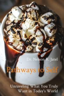 Pathways to Self : Unraveling What You Truly Want in Today's World