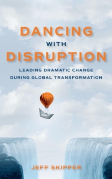 Dancing with Disruption: Leading Dramatic Change During Global Transformation