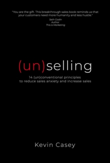 (un)selling : 14 (un)conventional principles to reduce sales anxiety and increase sales