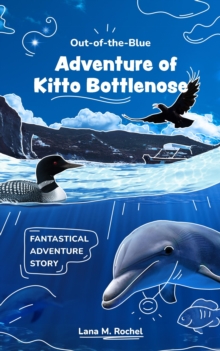 Out-of-the-Blue Adventure of Kitto Bottlenose : Fantastical Adventure Story