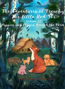 The Adventures of Frenchy the Little Red Fox and his Friends  Volume 2 : Puppies and Piggies Around the Farm