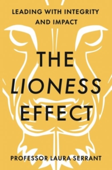 The Lioness Effect : Leading With Integrity and Impact